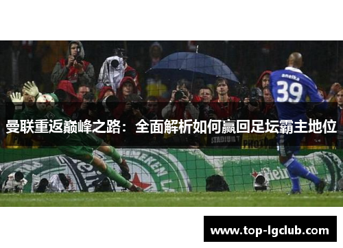 曼联重返巅峰之路：全面解析如何赢回足坛霸主地位